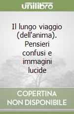 Il lungo viaggio (dell'anima). Pensieri confusi e immagini lucide libro