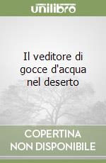 Il veditore di gocce d'acqua nel deserto