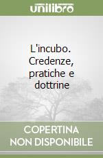 L'incubo. Credenze, pratiche e dottrine libro