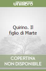 Quirino. Il figlio di Marte libro
