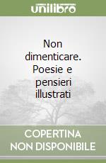 Non dimenticare. Poesie e pensieri illustrati