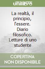 La realtà, il principio, l'essere. Diario filosofico. Letture di uno studente libro