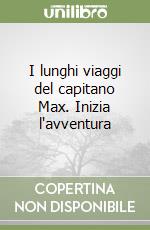 I lunghi viaggi del capitano Max. Inizia l'avventura libro