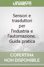 Sensori e trasduttori per l'industria e l'automazione. Guida pratica