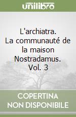 L'archiatra. La communauté de la maison Nostradamus. Vol. 3 libro