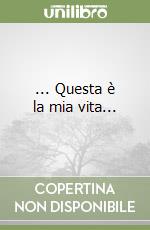 ... Questa è la mia vita...