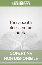 L'incapacità di essere un poeta libro