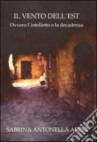Il vento dell'est. Ovvero l'intelletto e la decadenza libro