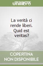 La verità ci rende liberi. Quid est veritas? libro