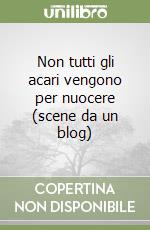 Non tutti gli acari vengono per nuocere (scene da un blog) libro