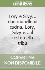 Lory e Silvy... due monelle in cucina. Lory, Silvy e... il resto della tribù libro