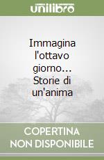 Immagina l'ottavo giorno... Storie di un'anima libro