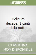 Delirium decade. I canti della notte libro