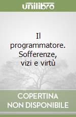 Il programmatore. Sofferenze, vizi e virtù