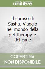 Il sorriso di Sasha. Viaggio nel mondo della pet therapy e del cane libro