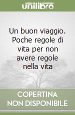Un buon viaggio. Poche regole di vita per non avere regole nella vita libro