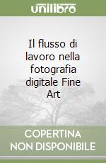 Il flusso di lavoro nella fotografia digitale Fine Art