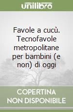 Favole a cucù. Tecnofavole metropolitane per bambini (e non) di oggi libro