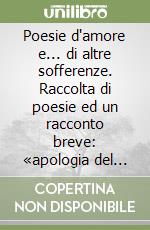 Poesie d'amore e... di altre sofferenze. Raccolta di poesie ed un racconto breve: «apologia del caffè d'orzo» libro