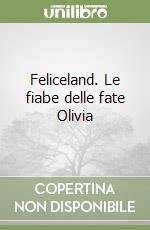 Feliceland. Le fiabe delle fate Olivia libro