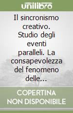 Il sincronismo creativo. Studio degli eventi paralleli. La consapevolezza del fenomeno delle coincidenze libro