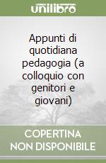 Appunti di quotidiana pedagogia (a colloquio con genitori e giovani)