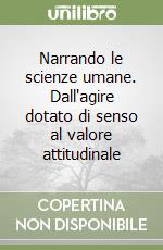 Narrando le scienze umane. Dall'agire dotato di senso al valore attitudinale libro