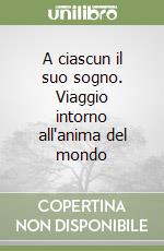 A ciascun il suo sogno. Viaggio intorno all'anima del mondo