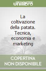 La coltivazione della patata. Tecnica, economia e marketing libro