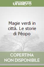 Magie verdi in città. Le storie di Pèopo libro