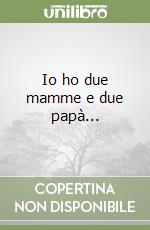 Io ho due mamme e due papà... libro