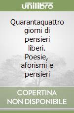 Quarantaquattro giorni di pensieri liberi. Poesie, aforismi e pensieri libro