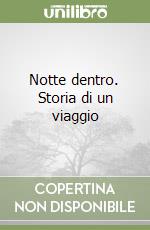 Notte dentro. Storia di un viaggio libro