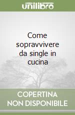 Come sopravvivere da single in cucina