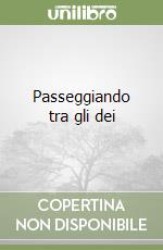 Passeggiando tra gli dei libro