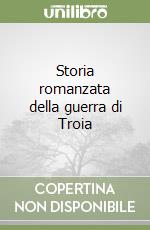 Storia romanzata della guerra di Troia libro