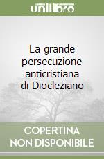 La grande persecuzione anticristiana di Diocleziano libro