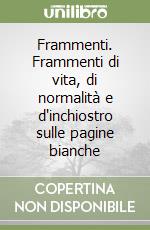 Frammenti. Frammenti di vita, di normalità e d'inchiostro sulle pagine bianche