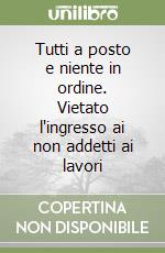 Tutti a posto e niente in ordine. Vietato l'ingresso ai non addetti ai lavori libro