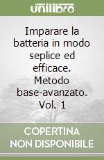 Imparare la batteria in modo seplice ed efficace. Metodo base-avanzato. Vol. 1 libro