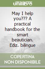 May I help you??? A practical handbook for the smart beautician. Ediz. bilingue libro