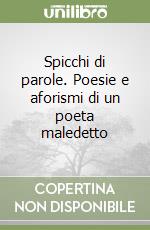 Spicchi di parole. Poesie e aforismi di un poeta maledetto