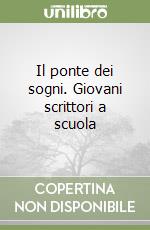 Il ponte dei sogni. Giovani scrittori a scuola libro