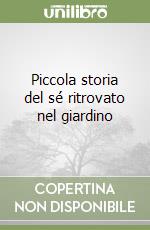 Piccola storia del sé ritrovato nel giardino libro