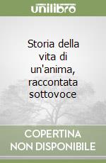 Storia della vita di un'anima, raccontata sottovoce libro