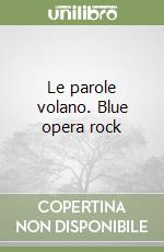 Le parole volano. Blue opera rock libro