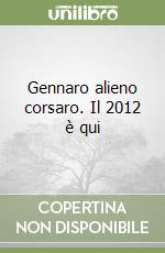 Gennaro alieno corsaro. Il 2012 è qui