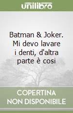 Batman & Joker. Mi devo lavare i denti, d'altra parte è cosi libro