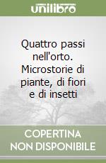 Quattro passi nell'orto. Microstorie di piante, di fiori e di insetti libro