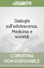 Dialoghi sull'adolescenza. Medicina e società libro